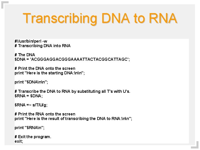 Transcribing DNA to RNA #!/usr/bin/perl -w # Transcribing DNA into RNA # The DNA