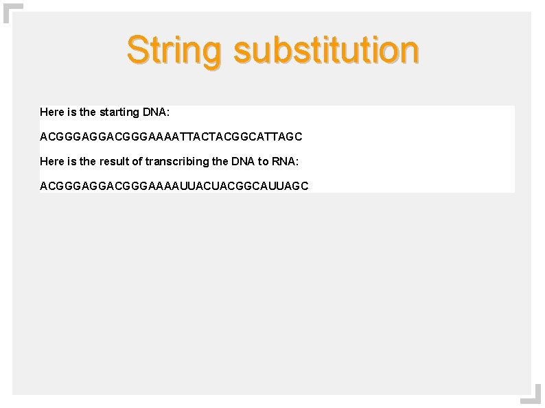 String substitution Here is the starting DNA: ACGGGAGGACGGGAAAATTACTACGGCATTAGC Here is the result of transcribing