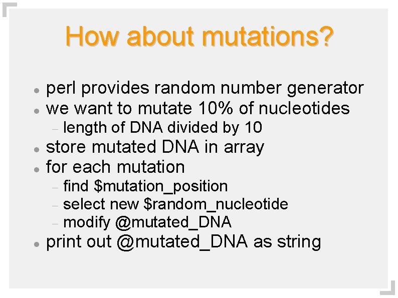 How about mutations? perl provides random number generator we want to mutate 10% of