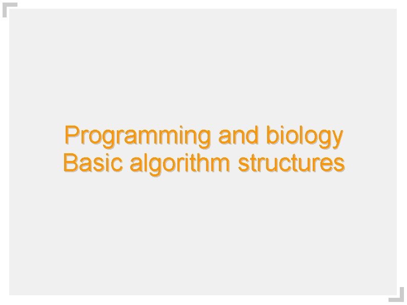 Programming and biology Basic algorithm structures 