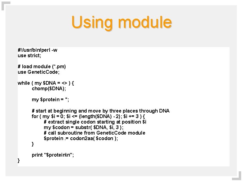 Using module #!/usr/bin/perl -w use strict; # load module (*. pm) use Genetic. Code;