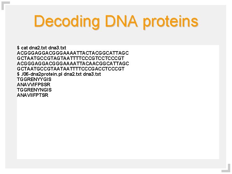 Decoding DNA proteins $ cat dna 2. txt dna 3. txt ACGGGAGGACGGGAAAATTACTACGGCATTAGC GCTAATGCCGTAGTAATTTTCCCGTCCTCCCGT ACGGGAGGACGGGAAAATTACAACGGCATTAGC