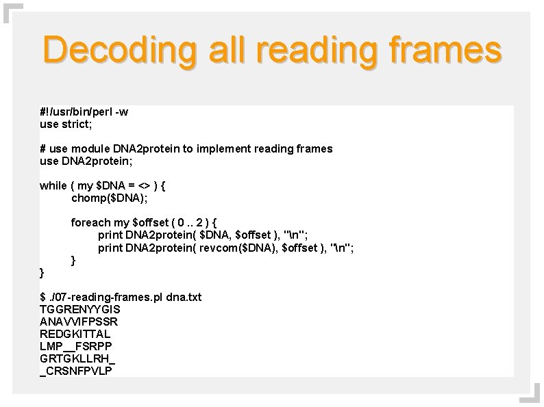 Decoding all reading frames #!/usr/bin/perl -w use strict; # use module DNA 2 protein