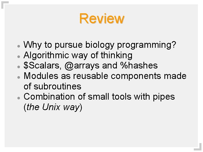 Review Why to pursue biology programming? Algorithmic way of thinking $Scalars, @arrays and %hashes
