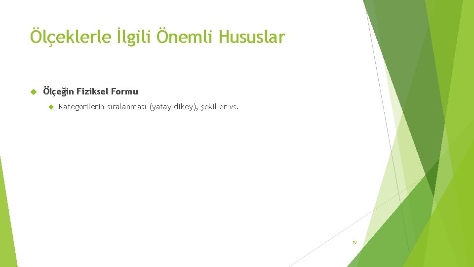 Ölçeklerle İlgili Önemli Hususlar Ölçeğin Fiziksel Formu Kategorilerin sıralanması (yatay-dikey), şekiller vs. 10 