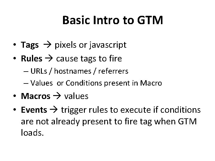 Basic Intro to GTM • Tags pixels or javascript • Rules cause tags to