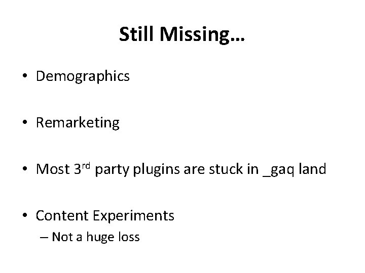 Still Missing… • Demographics • Remarketing • Most 3 rd party plugins are stuck