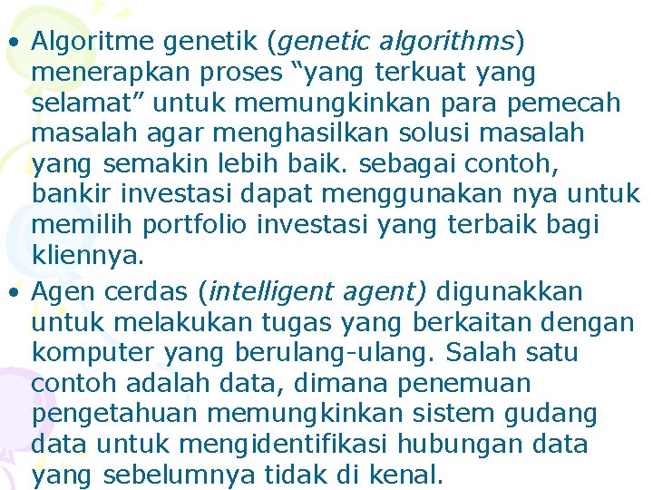  • Algoritme genetik (genetic algorithms) menerapkan proses “yang terkuat yang selamat” untuk memungkinkan