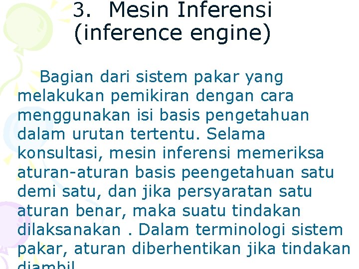3. Mesin Inferensi (inference engine) Bagian dari sistem pakar yang melakukan pemikiran dengan cara