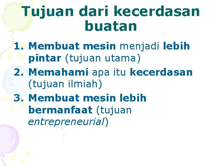 Tujuan dari kecerdasan buatan 1. Membuat mesin menjadi lebih pintar (tujuan utama) 2. Memahami