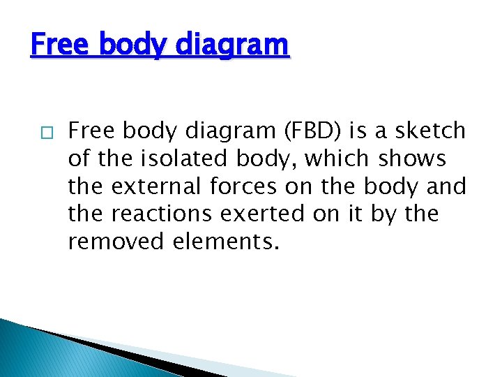 Free body diagram � Free body diagram (FBD) is a sketch of the isolated