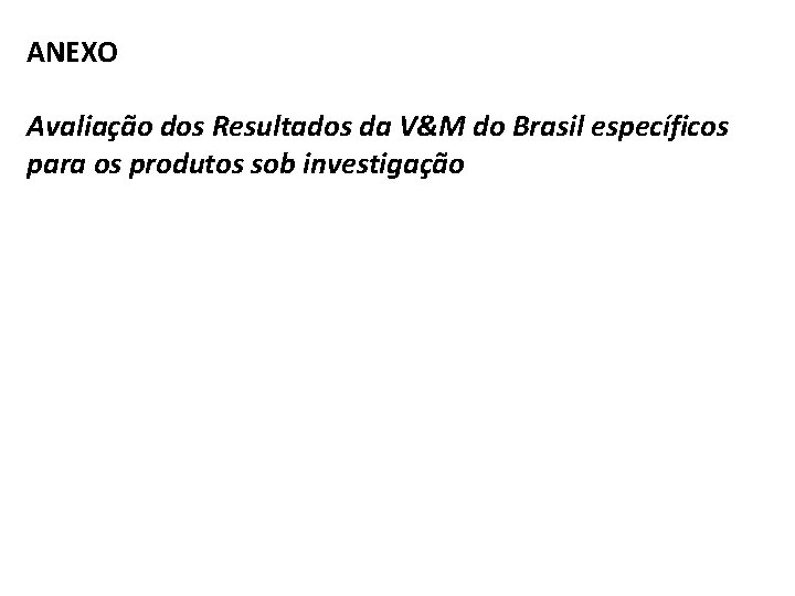 ANEXO Avaliação dos Resultados da V&M do Brasil específicos para os produtos sob investigação