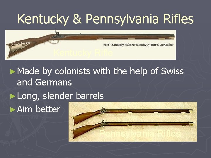 Kentucky & Pennsylvania Rifles Kentucky Rifle ► Made by colonists with the help of