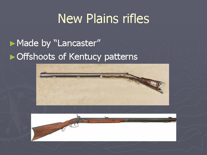 New Plains rifles ► Made by “Lancaster” ► Offshoots of Kentucy patterns 