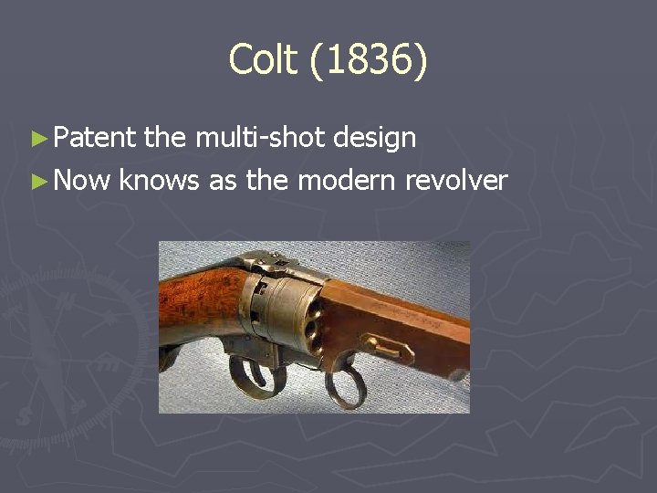 Colt (1836) ► Patent the multi-shot design ► Now knows as the modern revolver