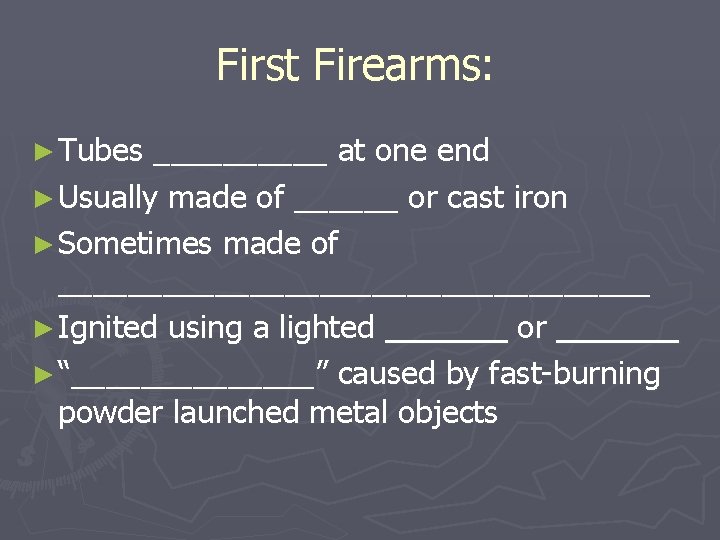 First Firearms: ► Tubes _____ at one end ► Usually made of ______ or