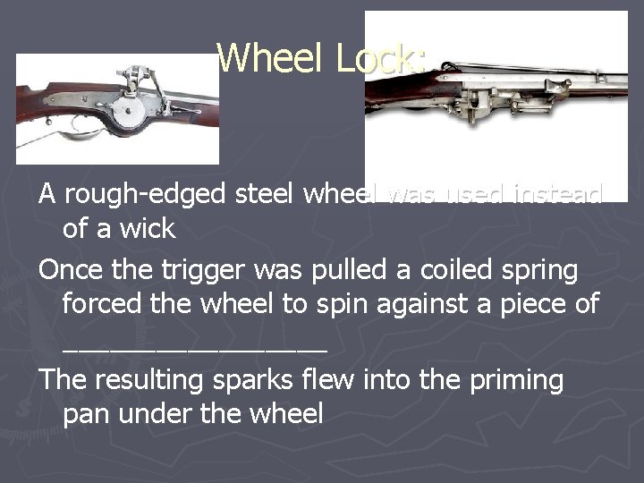 Wheel Lock: A rough-edged steel wheel was used instead of a wick Once the