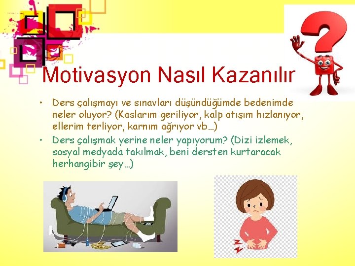 Motivasyon Nasıl Kazanılır • Ders çalışmayı ve sınavları düşündüğümde bedenimde neler oluyor? (Kaslarım geriliyor,