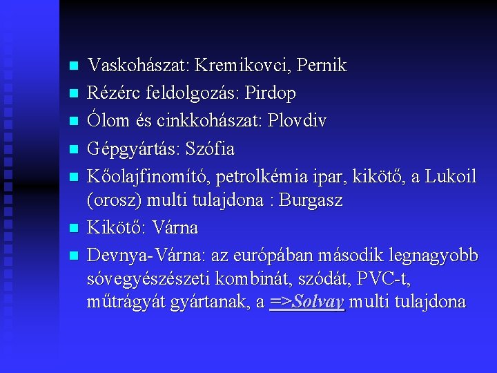 n n n n Vaskohászat: Kremikovci, Pernik Rézérc feldolgozás: Pirdop Ólom és cinkkohászat: Plovdiv