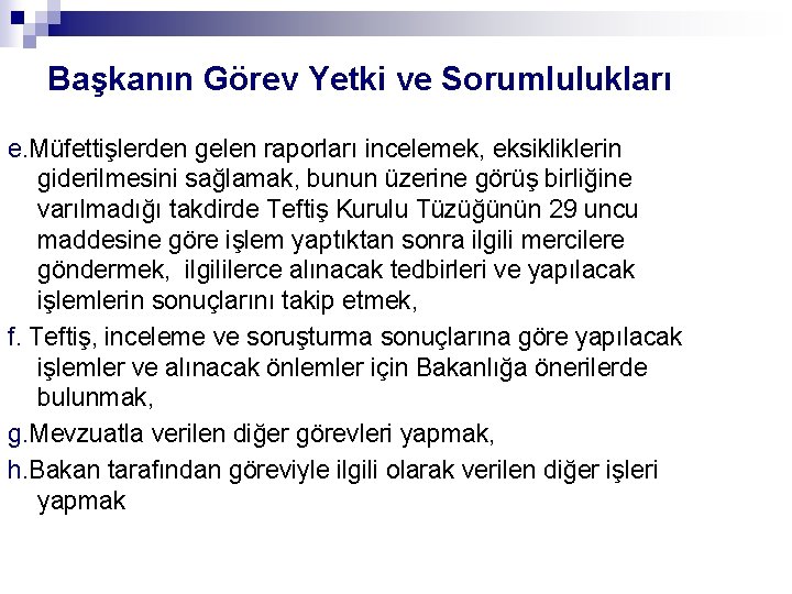 Başkanın Görev Yetki ve Sorumlulukları e. Müfettişlerden gelen raporları incelemek, eksikliklerin giderilmesini sağlamak, bunun