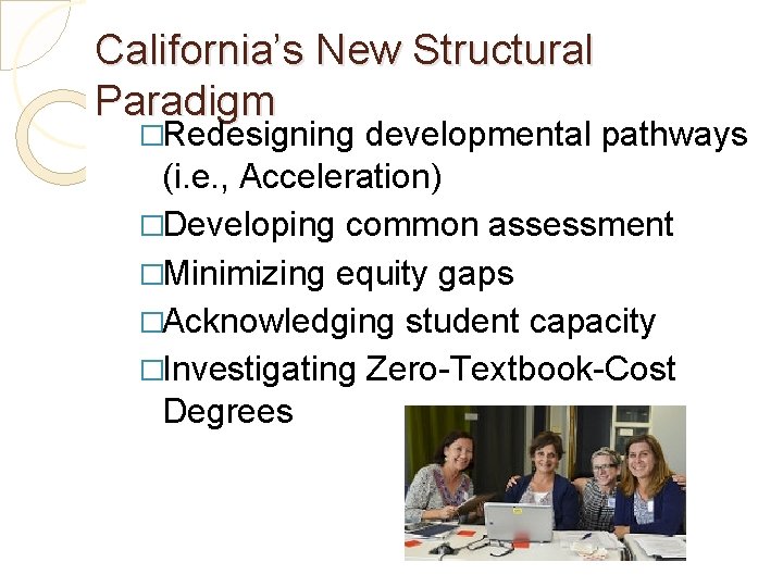 California’s New Structural Paradigm �Redesigning developmental pathways (i. e. , Acceleration) �Developing common assessment