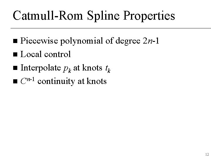Catmull-Rom Spline Properties Piecewise polynomial of degree 2 n-1 n Local control n Interpolate