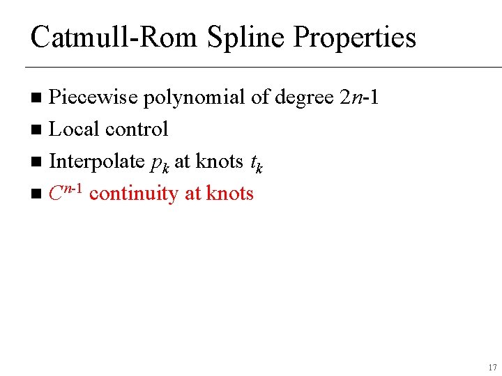Catmull-Rom Spline Properties Piecewise polynomial of degree 2 n-1 n Local control n Interpolate