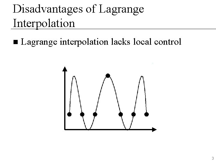 Disadvantages of Lagrange Interpolation n Lagrange interpolation lacks local control 3 