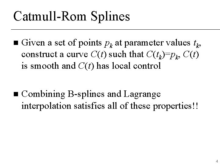 Catmull-Rom Splines n Given a set of points pk at parameter values tk, construct