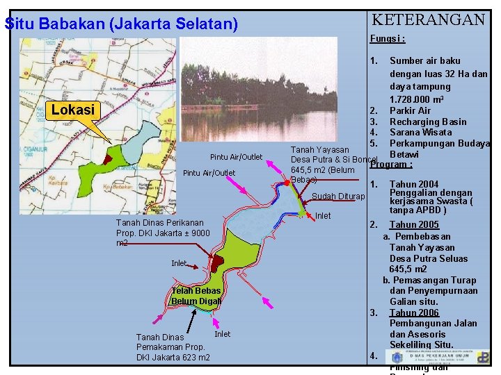 KETERANGAN Situ Babakan (Jakarta Selatan) Fungsi : 1. Lokasi Pintu Air/Outlet Sumber air baku