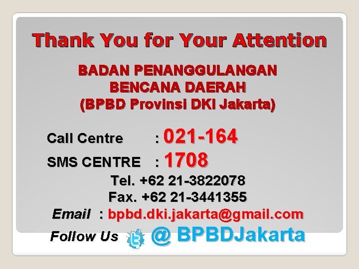Thank You for Your Attention BADAN PENANGGULANGAN BENCANA DAERAH (BPBD Provinsi DKI Jakarta) Call