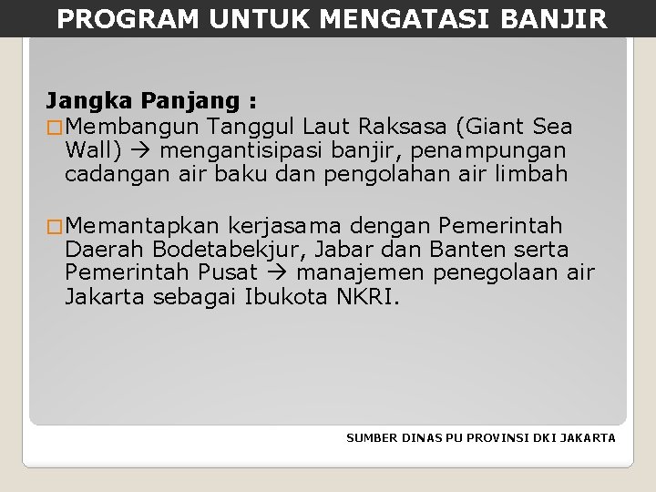 PROGRAM UNTUK MENGATASI BANJIR Jangka Panjang : � Membangun Tanggul Laut Raksasa (Giant Sea