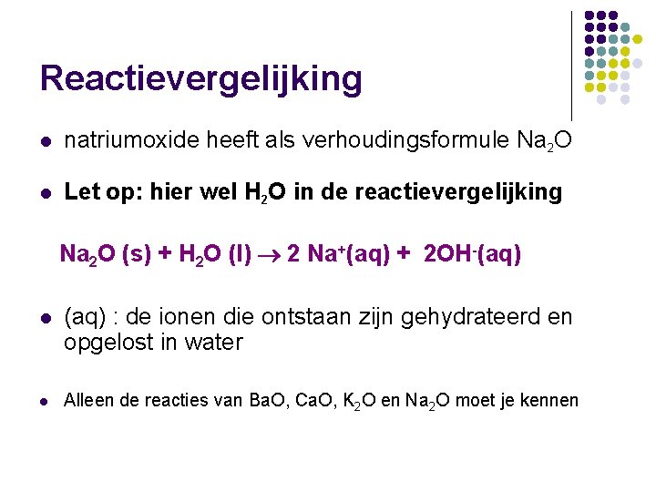 Reactievergelijking l natriumoxide heeft als verhoudingsformule Na 2 O l Let op: hier wel