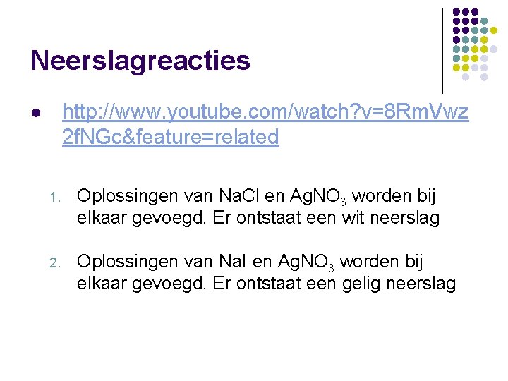 Neerslagreacties http: //www. youtube. com/watch? v=8 Rm. Vwz 2 f. NGc&feature=related l 1. Oplossingen