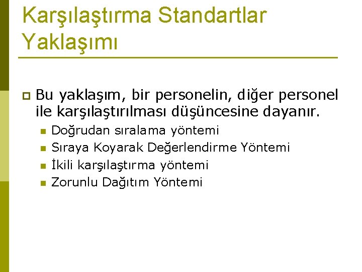 Karşılaştırma Standartlar Yaklaşımı p Bu yaklaşım, bir personelin, diğer personel ile karşılaştırılması düşüncesine dayanır.