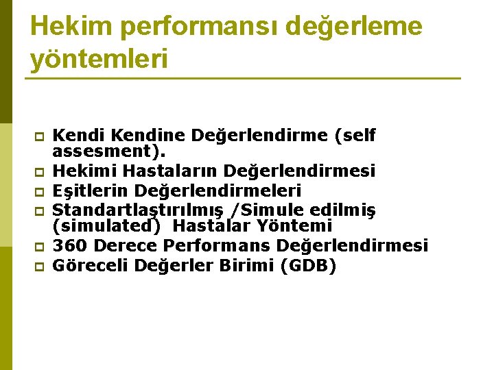 Hekim performansı değerleme yöntemleri p p p Kendine Değerlendirme (self assesment). Hekimi Hastaların Değerlendirmesi