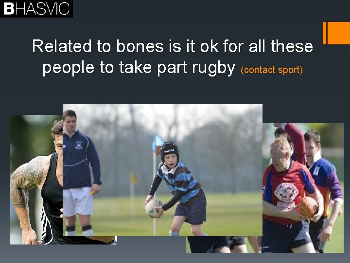 Related to bones is it ok for all these people to take part rugby