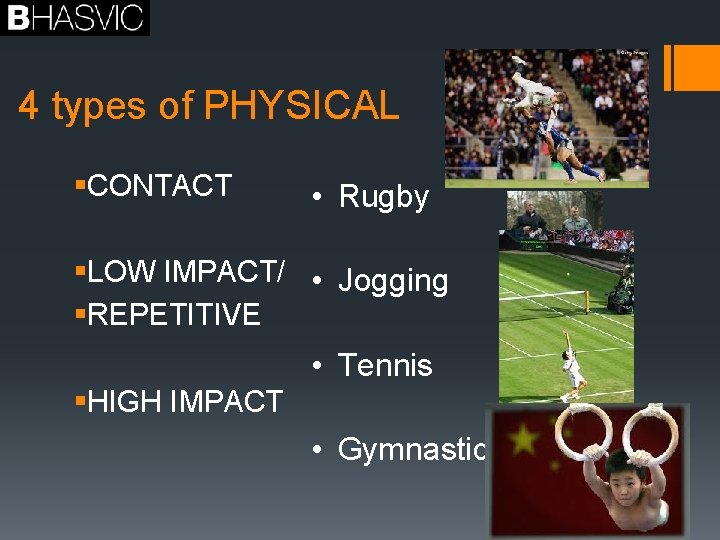 4 types of PHYSICAL §CONTACT • Rugby §LOW IMPACT/ • Jogging §REPETITIVE • Tennis