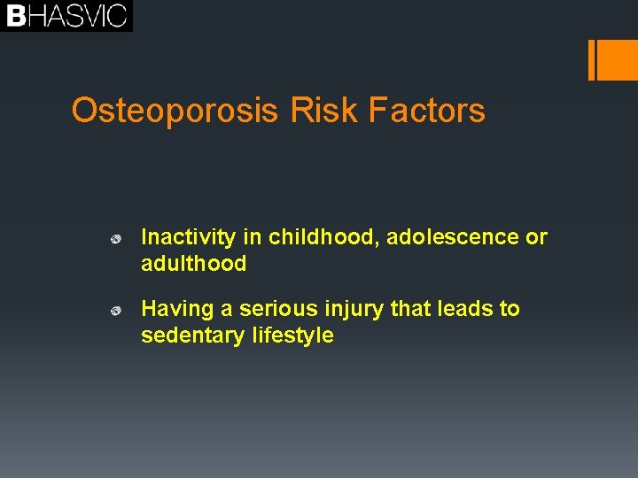 Osteoporosis Risk Factors Inactivity in childhood, adolescence or adulthood Having a serious injury that