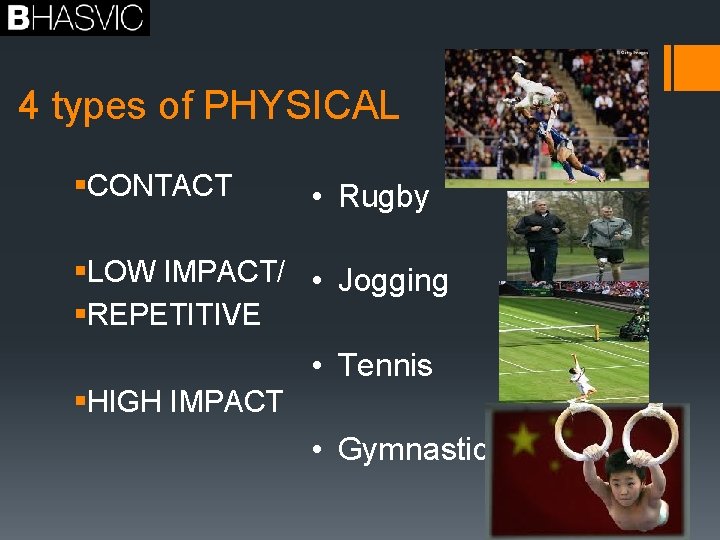 4 types of PHYSICAL §CONTACT • Rugby §LOW IMPACT/ • Jogging §REPETITIVE • Tennis