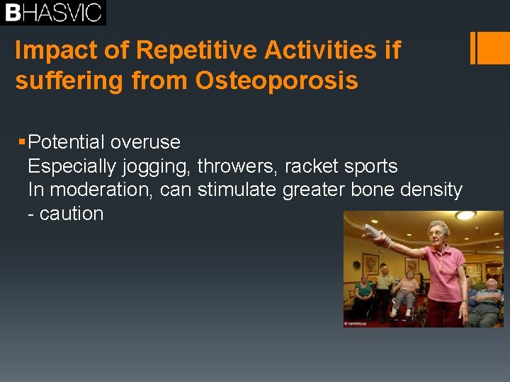 Impact of Repetitive Activities if suffering from Osteoporosis § Potential overuse Especially jogging, throwers,