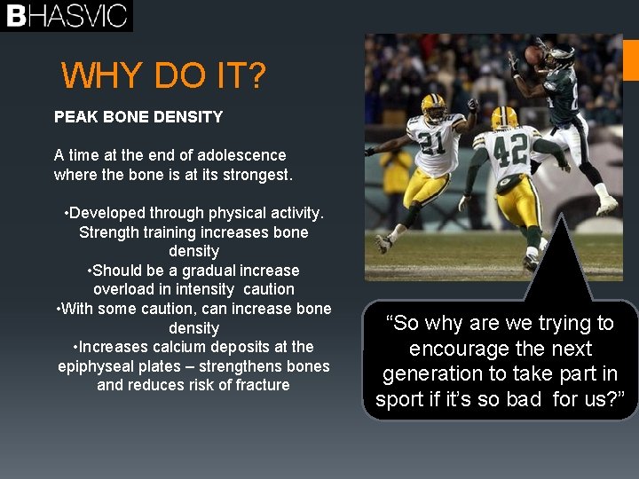 WHY DO IT? PEAK BONE DENSITY A time at the end of adolescence where