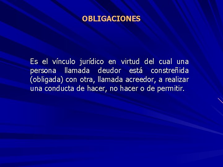 OBLIGACIONES Es el vínculo jurídico en virtud del cual una persona llamada deudor está