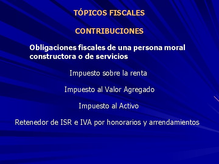 TÓPICOS FISCALES CONTRIBUCIONES Obligaciones fiscales de una persona moral constructora o de servicios Impuesto