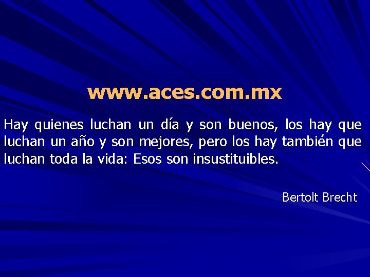 www. aces. com. mx Hay quienes luchan un día y son buenos, los hay