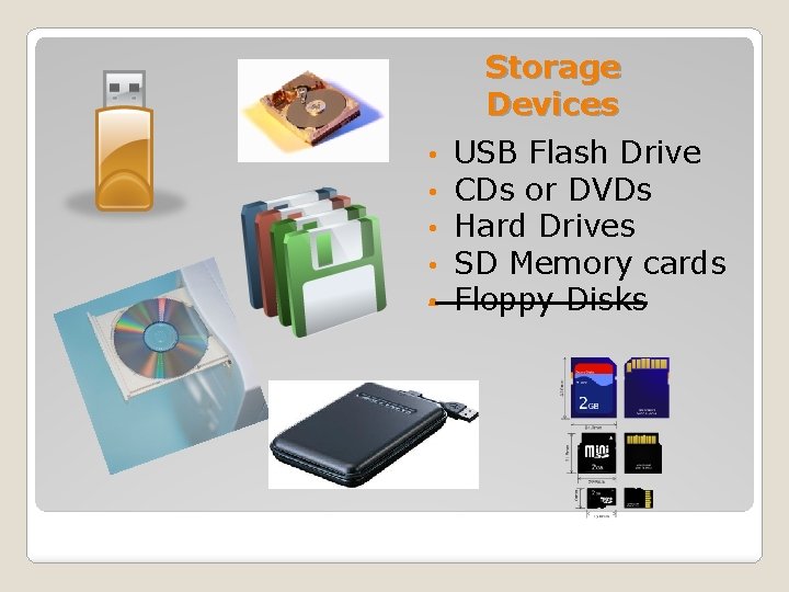 Storage Devices • • • USB Flash Drive CDs or DVDs Hard Drives SD