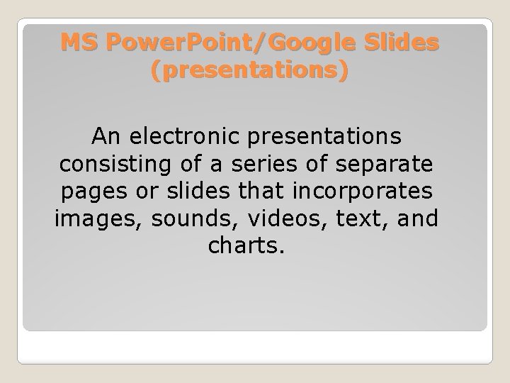 MS Power. Point/Google Slides (presentations) An electronic presentations consisting of a series of separate