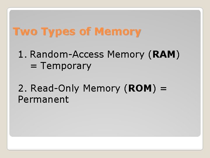 Two Types of Memory 1. Random-Access Memory (RAM) = Temporary 2. Read-Only Memory (ROM)