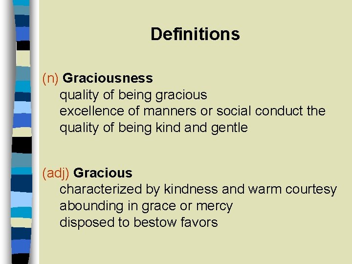 Definitions (n) Graciousness quality of being gracious excellence of manners or social conduct the