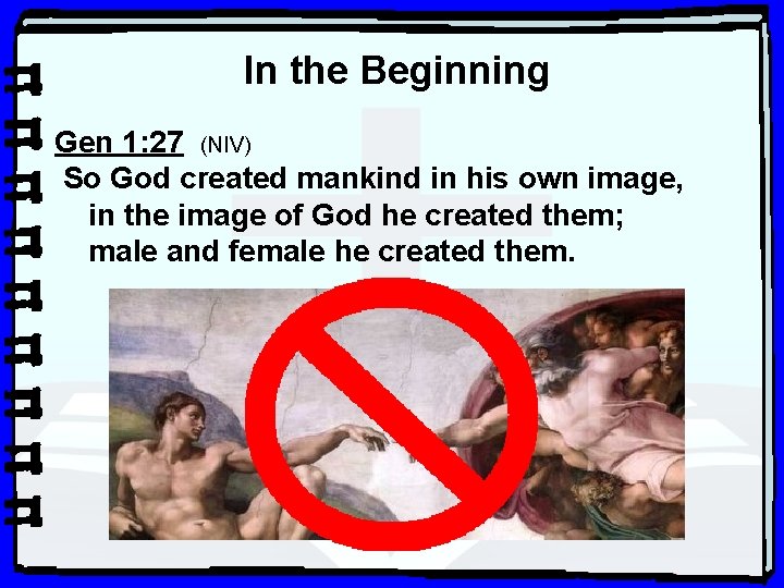 In the Beginning Gen 1: 27 (NIV) So God created mankind in his own